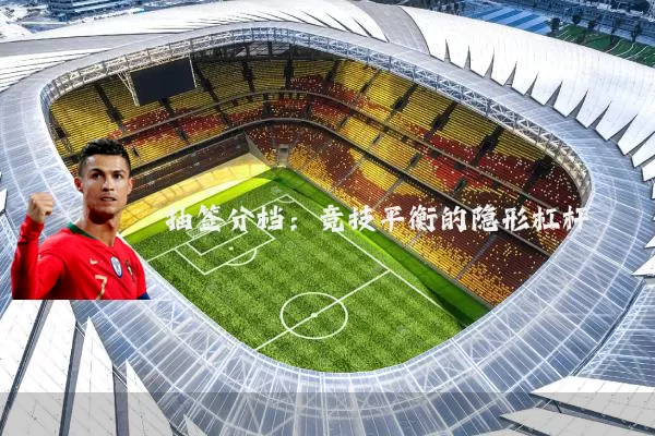 抽签分档:竞技平衡的隐形杠杆