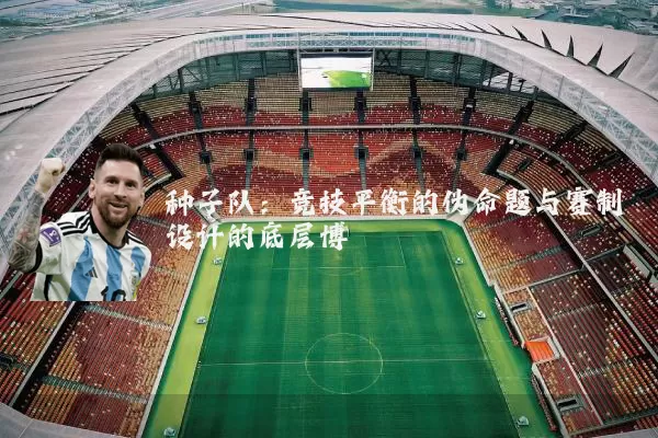 种子队:竞技平衡的伪命题与赛制设计的底层博弈