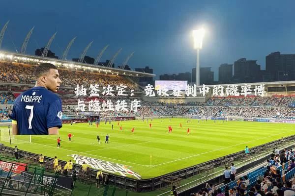 抽签决定:竞技赛制中的概率博弈与隐性秩序