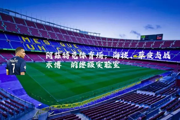 阿兹特克体育场:海拔、草皮与战术博弈的终极实验室